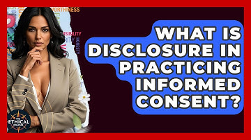 What Is Disclosure In Practicing Informed Consent? - The Ethical Compass