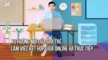 Xu hướng mới của giới trẻ: làm việc kết hợp giữa online và trực tiếp | VTV24