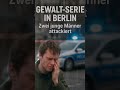 Gewalt-Serie in #berlin : Zwei junge Männer attackiert! | #nachrichten  03.11 #polizei  #heute