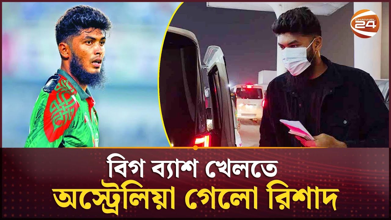 বিগ ব্যাশ খেলতে অস্ট্রেলিয়া গেলো রিশাদ | Rishad | Big Bash | Channel 24