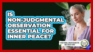 Is Non-Judgmental Observation Essential For Inner Peace?