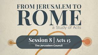 Acts: From Jerusalem to Rome | Session 8: The Jerusalem Council