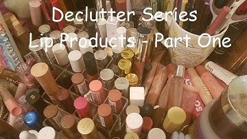 Declutter Series - Lip Products - Part 1 - Lips Are Just Not My Jam, So Why Do I Have So Many?!
