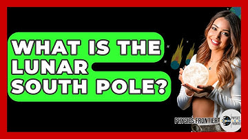 What Is The Lunar South Pole? - Physics Frontier