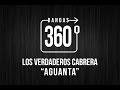 Los Verdaderos Cabrera - &quot;AGUANTA&quot; | VIDEO 360