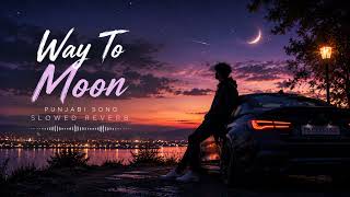 Way to moon - harvi / punjabi song (slowed reverb) #punjabisong #slowedreverb 