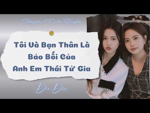 [Audio Full] Tôi Và Bạn Thân Là Bảo Bối Của Anh Em Thái Tử Gia || DuDu Trọng Sinh Rồi