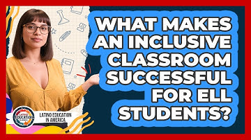 What Makes An Inclusive Classroom Successful For ELL Students? - Latino Education in America