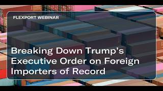 Breaking Down Trump’s Executive Order on Foreign Importers of Record