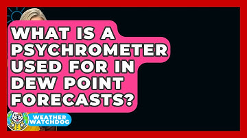 What Is A Psychrometer Used For In Dew Point Forecasts? - Weather Watchdog