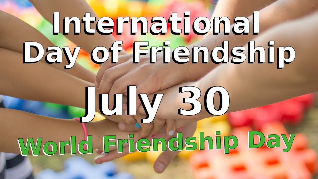 July 30 Every Year is International Day of Friendship|World ...