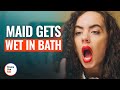 MAID GETS WET IN BATH | @DramatizeMe