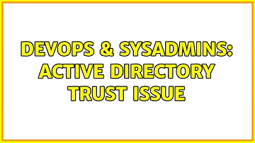 DevOps & SysAdmins: Active Directory Trust issue