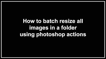 How to batch resize all images in a folder using photoshop actions