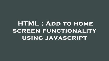 HTML : Add to home screen functionality using javascript