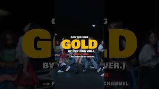 Can you sing GOLD by ITZY but the ENG VER. #itzyitzme #itzydebut #itzy #midzy #gold