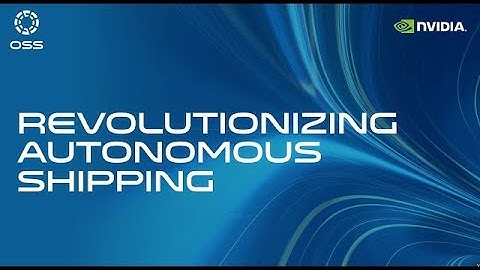 Revolutionizing Autonomous Shipping with OSS & NVIDIA  High Performance Edge AI Systems