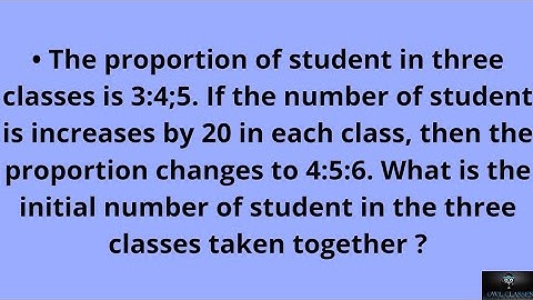 The proportion of student in three classes is 3:4;5. If the number of student is increases by 20....