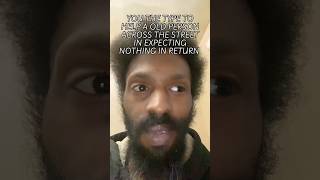 You The Type To Help A Old Person Across The Street In Expecting Nothing In Return