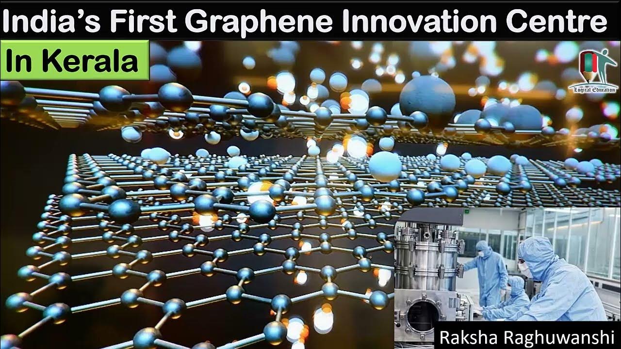India’s First Graphene Innovation Centre to come up in Kerala What is