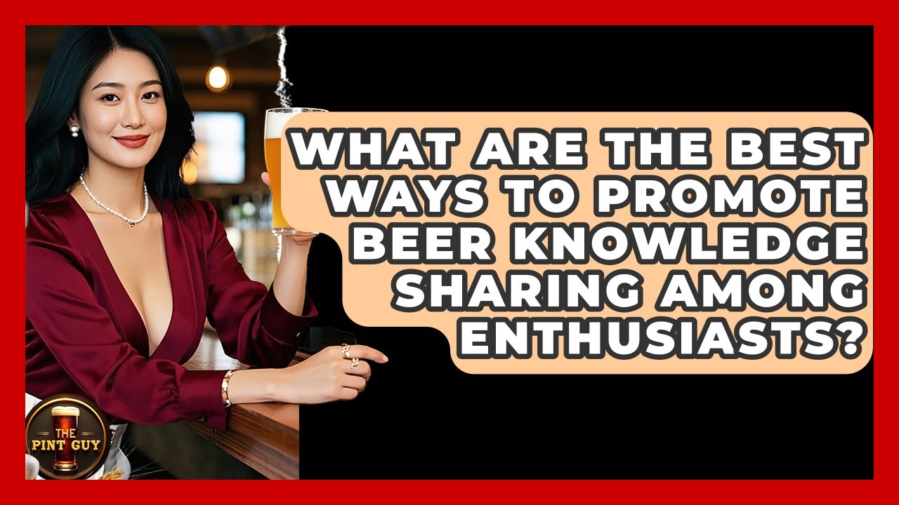 What Are the Best Ways to Promote Beer Knowledge Sharing Among Enthusiasts? - The Pint Guy