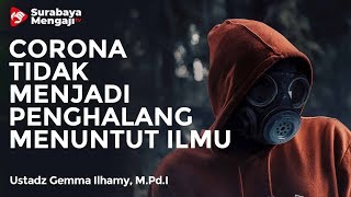 Corona Tidak Menghalangiku Menuntut Ilmu - Ustadz Gemma Ilhamy, M.Pd.I