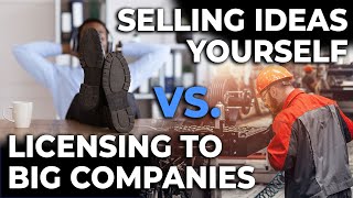 The Real Story  Selling An Idea Yourself VS Licensing It To Big Company