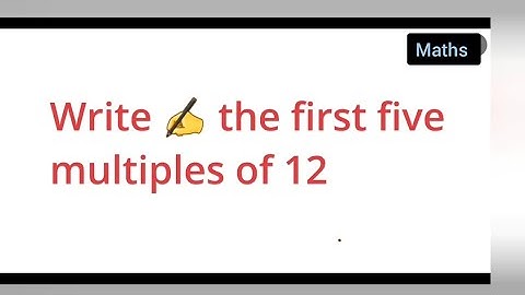Write the first five multiples of 12