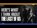 Here's What I Think About The Last of Us (NOT THE SEQUEL!)