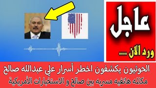 الحوثيون يكشفون اخطر أسرار علي عبدالله صالح | مكالمة مسربه بين علي صالح والاستخبارات الأمريكية