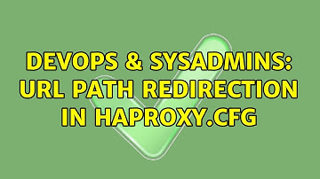 DevOps & SysAdmins: URL path Redirection in Haproxy.cfg