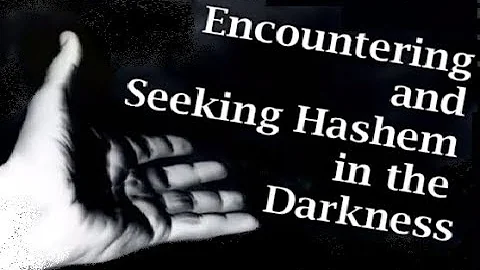 ENCOUNTERING & SEEKING GOD IN THE DARKNESS  Rabbi ...