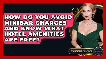 How Do You Avoid Minibar Charges And Know What Hotel Amenities Are Free? - Etiquette for Executives