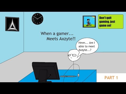 When a gamer meets Axzyte PART 1