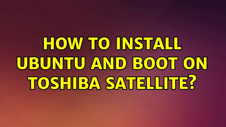 Ubuntu: How to install Ubuntu and boot on Toshiba Satellite? (3 Solutions!!)