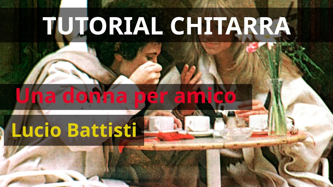 Una Donna Per Amico Signification Lucio Battisti - Una donna per amico Tutorial CHITARRA - YouTube