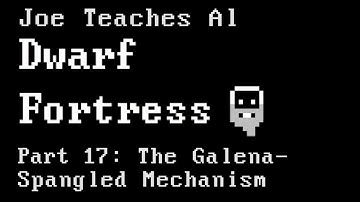 Dwarf Fortress Tutorial - Joe Teaches Al Dwarf Fortress Part 17: The Galena-Spangled Mechanism