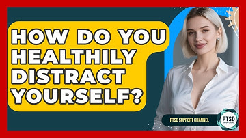 How Do You Healthily Distract Yourself? - PTSD Support Channel
