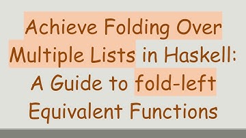 Achieve Folding Over Multiple Lists in Haskell: A Guide to fold-left Equivalent Functions