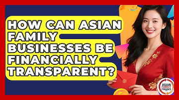 How Can Asian Family Businesses Be Financially Transparent? - Asian Family Finance Pro