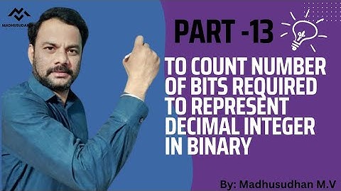 Part 13 - To Count the Number of Bits Required to  Represent Given Decimal Integer in Binary