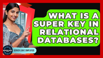 What Is A Super Key In Relational Databases? - Server Logic Simplified