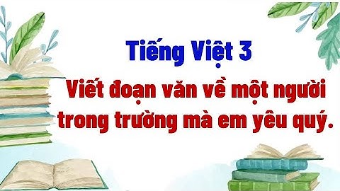 Viết đoạn văn về một người trong trường mà em yêu quý