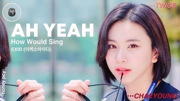 How Would TWICE (트와이스) Sing EXID (이엑스아이디) Ah Yeah | Line Distribution