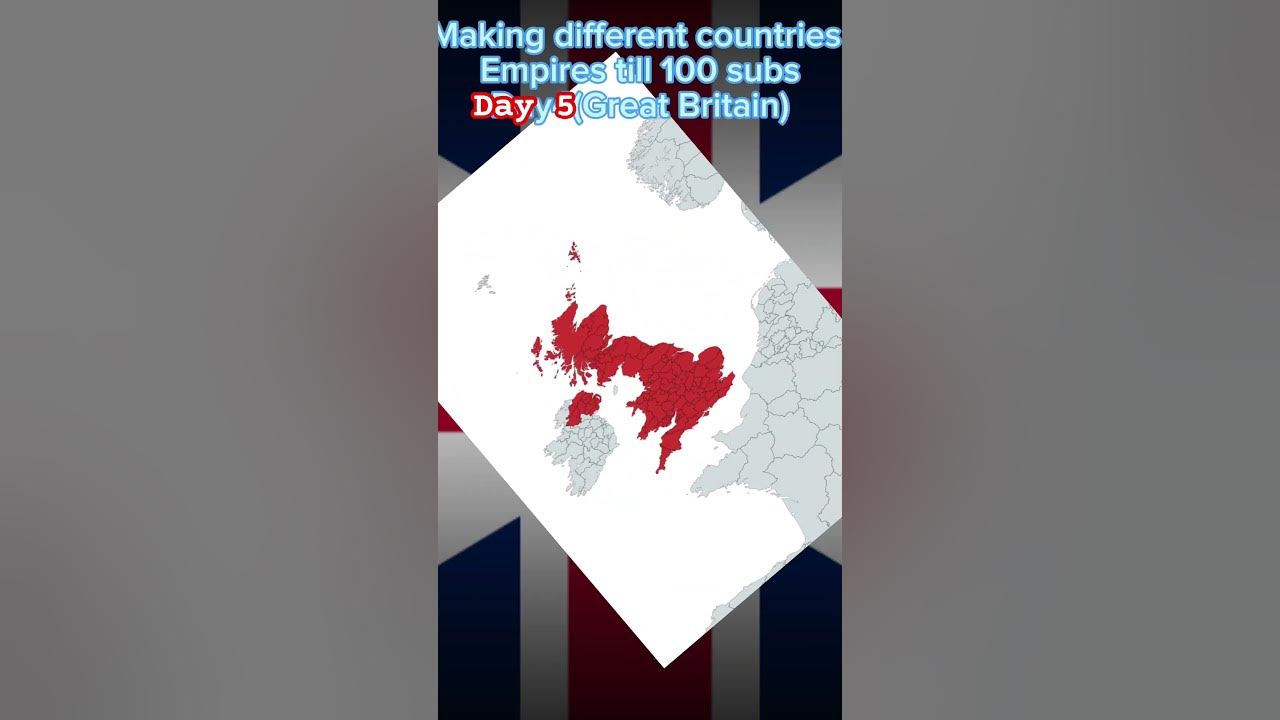 Making different countries empires till 100 subs day 5 (great Britain