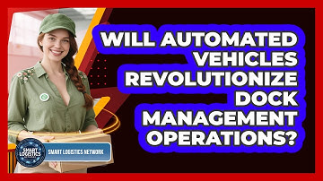 Will Automated Vehicles Revolutionize Dock Management Operations? - Smart Logistics Network