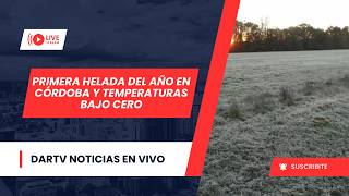 PRIMERA HELADA DEL AÑO EN CÓRDOBA Y TEMPERATURAS BAJO CERO | DARTV NOTICIAS
