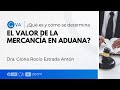 ¿Qué es y cómo se determina el valor de la mercancía en aduana? con Dra. Gloria Rocío Estrada Antón