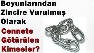 Boyunlarından Zincire Vurulmuş Olarak Cennete Giden Kimseler Bu Kişiler Mutlaka İzleyin