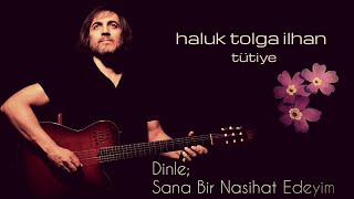 Haluk Tolga İlhan - Dinle Sana Bir Nasihat Edeyim Resimi